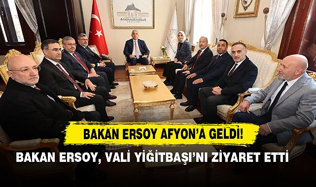 Bakan Ersoy, Vali Yiğitbaşı’nı Ziyaret Etti