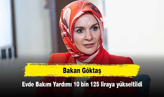 Bakan Göktaş: "Evde Bakım Yardımı 10 bin 125 liraya yükseltildi"