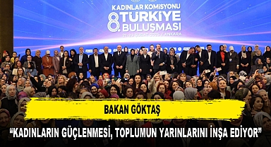 BAKAN GÖKTAŞ “KADINLARIN GÜÇLENMESİ, TOPLUMUN YARINLARINI İNŞA EDİYOR”