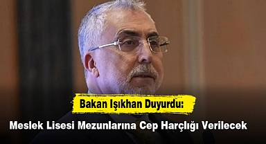 Bakan Işıkhan Duyurdu: Meslek Lisesi Mezunlarına Cep Harçlığı Verilecek