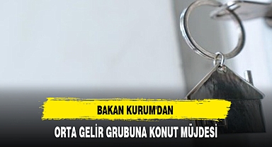 BAKAN KURUM'DAN ORTA GELİR GRUBUNA KONUT MÜJDESİ