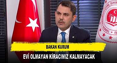 BAKAN KURUM EVİ OLMAYAN KİRACIMIZ KALMAYACAK