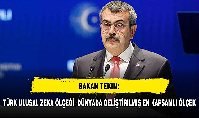 BAKAN TEKİN: TÜRK ULUSAL ZEKA ÖLÇEĞİ, DÜNYADA GELİŞTİRİLMİŞ EN KAPSAMLI ÖLÇEK