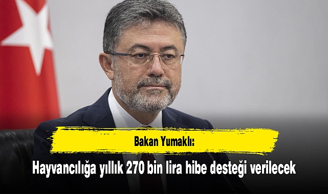 Bakan Yumaklı: Hayvancılığa yıllık 270 bin lira hibe desteği verilecek