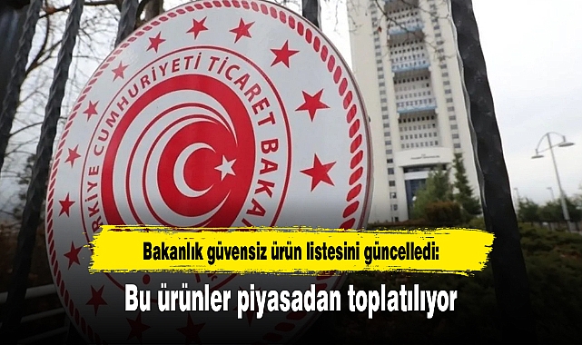Bakanlık güvensiz ürün listesini güncelledi: Bu ürünler piyasadan toplatılıyor