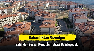 Bakanlıktan Genelge: Valilikler Sosyal Konut İçin Arazi Belirleyecek