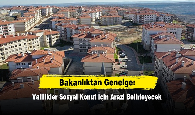 Bakanlıktan Genelge: Valilikler Sosyal Konut İçin Arazi Belirleyecek