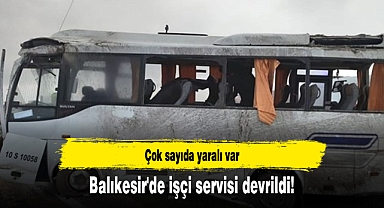 Balıkesir'de işçi servisi devrildi! Çok sayıda yaralı var