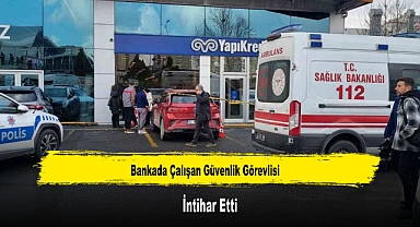 Bankada Çalışan Güvenlik Görevlisi İntihar Etti