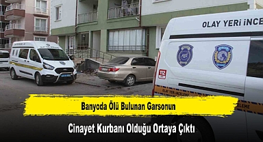 Banyoda Ölü Bulunan Garsonun Cinayet Kurbanı Olduğu Ortaya Çıktı
