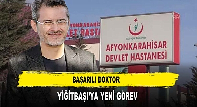 BAŞARILI DOKTOR YİĞİTBAŞI’YA YENİ GÖREV