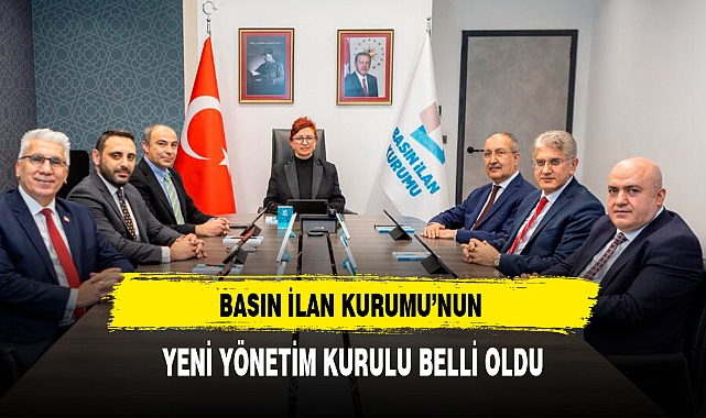 BASIN İLAN KURUMU'NUN YENİ YÖNETİM KURULU BELLİ OLDU