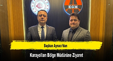 Başkan Aynacı’dan, Karayolları Bölge Müdürüne Ziyaret