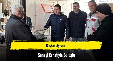 Başkan Aynacı, Sanayi Esnafıyla Buluştu