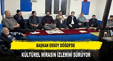 BAŞKAN ERSOY DÖĞER’DE KÜLTÜREL MİRASIN İZLERİNİ SÜRÜYOR