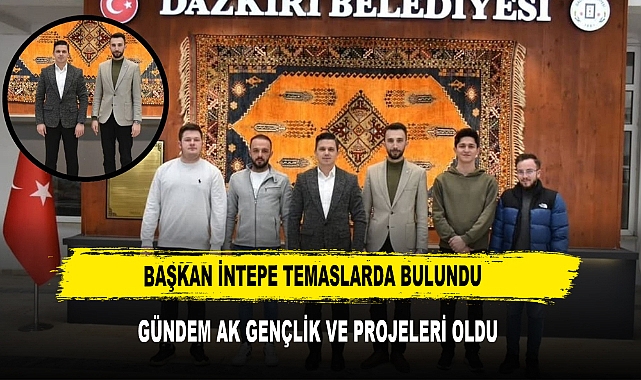 BAŞKAN İNTEPE TEMASLARDA BULUNDU GÜNDEM AK GENÇLİK VE PROJELERİ OLDU