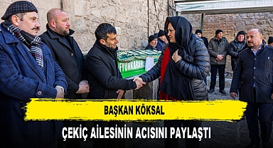 BAŞKAN KÖKSAL ÇEKİÇ AİLESİNİN ACISINI PAYLAŞTI