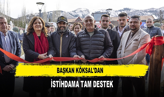 BAŞKAN KÖKSAL'DAN  İSTİHDAMA TAM DESTEK