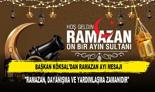 Başkan Köksal’dan Ramazan Ayı Mesajı
