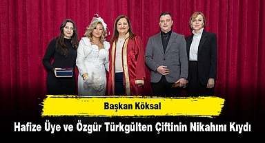 Başkan Köksal, Hafize Üye ve Özgür Türkgülten Çiftinin Nikahını Kıydı