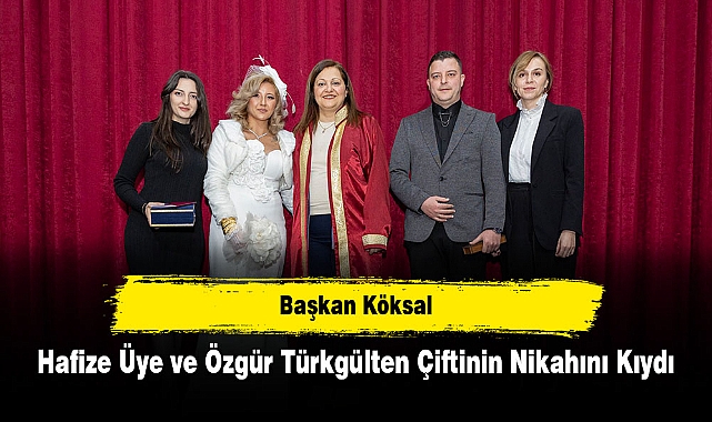 Başkan Köksal, Hafize Üye ve Özgür Türkgülten Çiftinin Nikahını Kıydı