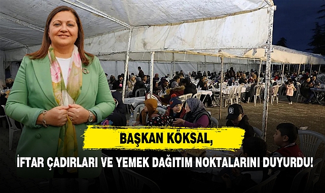 Başkan Köksal, İftar Çadırları Ve Yemek Dağıtım Noktalarını Duyurdu!