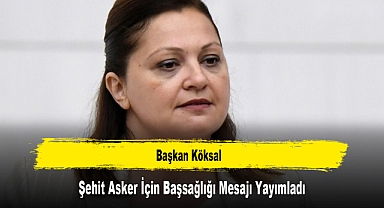 Başkan Köksal, Şehit Asker İçin Başsağlığı Mesajı Yayımladı