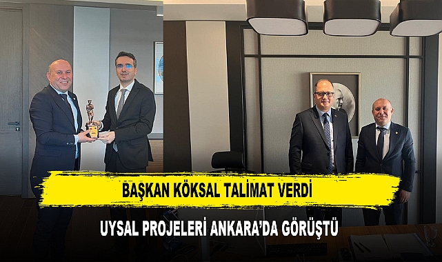 Başkan Köksal Talimat Verdi Uysal Projeleri Ankara’da Görüştü