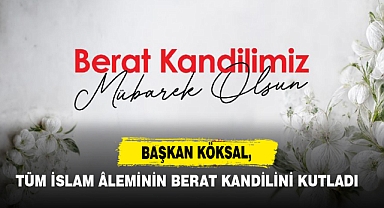 Başkan Köksal, Tüm İslam Âleminin Berat Kandilini Kutladı