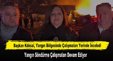 Başkan Köksal, Yangın Bölgesinde Çalışmaları Yerinde İnceledi