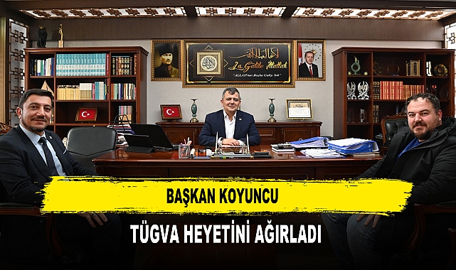 BAŞKAN KOYUNCU TÜGVA HEYETİNİ AĞIRLADI
