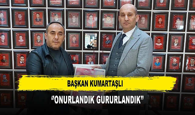 BAŞKAN KUMARTAŞLI  ‘’ONURLANDIK GURURLANDIK’’