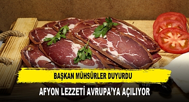 BAŞKAN MÜHSÜRLER DUYURDU AFYON LEZZETİ AVRUPA’YA AÇILIYOR