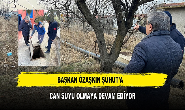 BAŞKAN ÖZAŞKIN ŞUHUT'A  CAN SUYU OLMAYA DEVAM EDİYOR