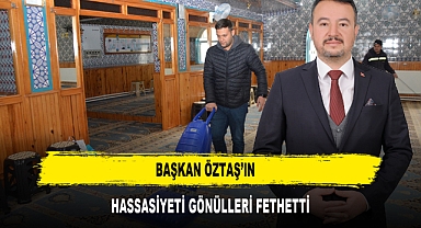 BAŞKAN ÖZTAŞ’IN HASSASİYETİ GÖNÜLLERİ FETHETTİ