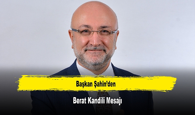 Başkan Şahin'den, Berat Kandili Mesajı