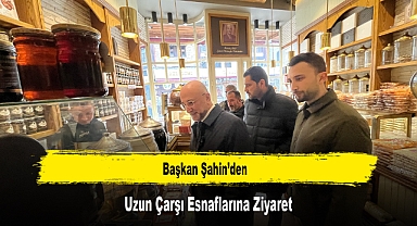 Başkan Şahin'den, Uzun Çarşı Esnaflarına Ziyaret