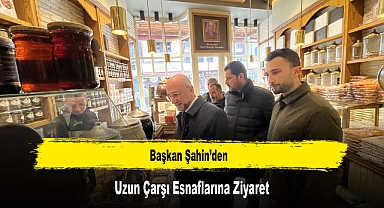 Başkan Şahin'den, Uzun Çarşı Esnaflarına Ziyaret