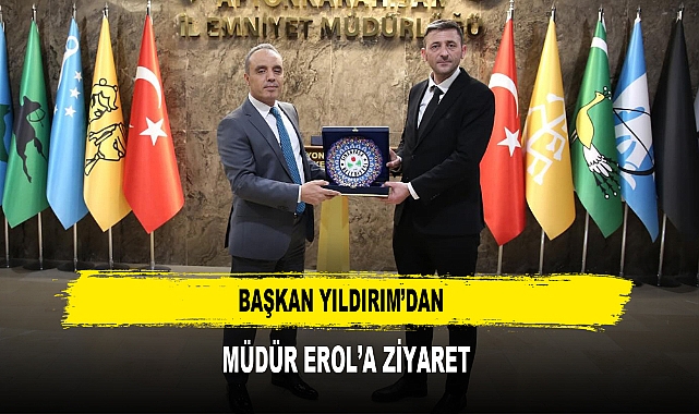 BAŞKAN YILDIRIM’DAN  MÜDÜR EROL’A ZİYARET