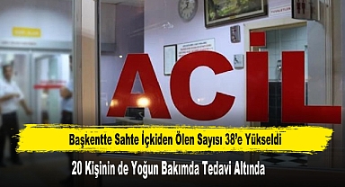 Başkentte Sahte İçkiden Ölen Sayısı 38’e Yükseldi