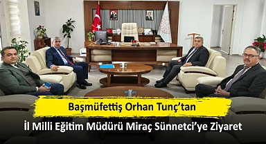 Başmüfettiş Orhan Tunç’tan İl Milli Eğitim Müdürü Miraç Sünnetci’ye Ziyaret