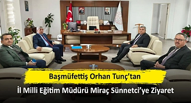 Başmüfettiş Orhan Tunç’tan İl Milli Eğitim Müdürü Miraç Sünnetci’ye Ziyaret