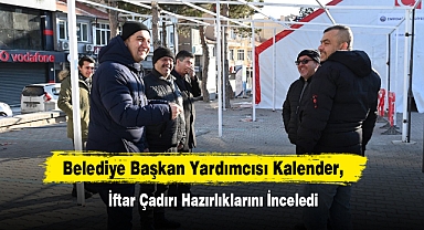 Belediye Başkan Yardımcısı Kalender, İftar Çadırı Hazırlıklarını İnceledi