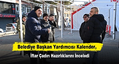 Belediye Başkan Yardımcısı Kalender, İftar Çadırı Hazırlıklarını İnceledi