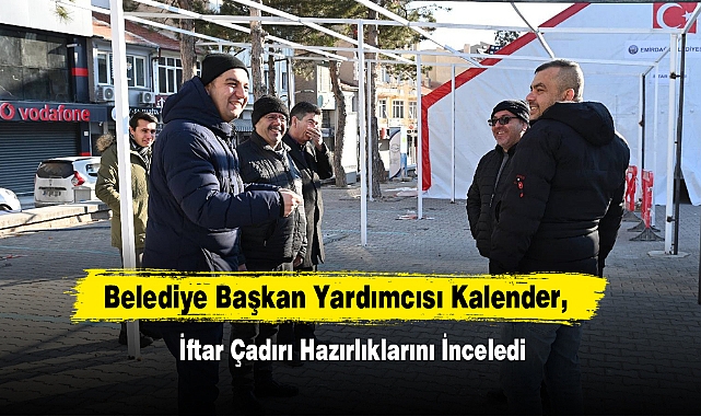 Belediye Başkan Yardımcısı Kalender, İftar Çadırı Hazırlıklarını İnceledi