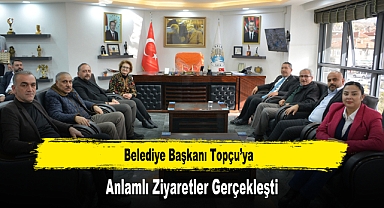 Belediye Başkanı Topçu’ya, Anlamlı Ziyaretler Gerçekleşti