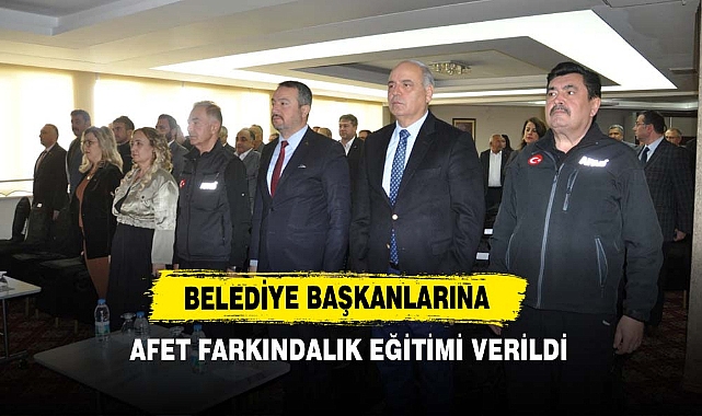 Belediye Başkanlarına Afet Farkındalık Eğitimi Verildi