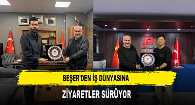 BEŞER’DEN İŞ DÜNYASINA ZİYARETLER SÜRÜYOR