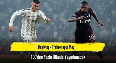 Beşiktaş - Trabzonspor Maçı 100’den Fazla Ülkede Yayınlanacak