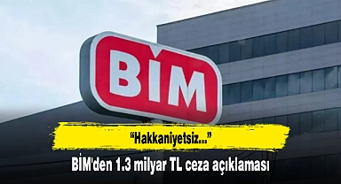 BİM'den 1.3 milyar TL ceza açıklaması: Hakkaniyetsiz...